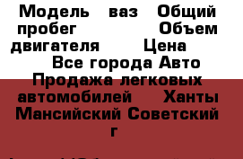  › Модель ­ ваз › Общий пробег ­ 100 000 › Объем двигателя ­ 2 › Цена ­ 18 000 - Все города Авто » Продажа легковых автомобилей   . Ханты-Мансийский,Советский г.